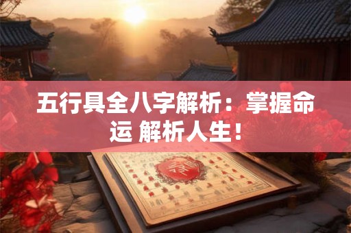 五行具全八字解析：掌握命运 解析人生！