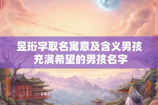 昱珩字取名寓意及含义男孩 充满希望的男孩名字