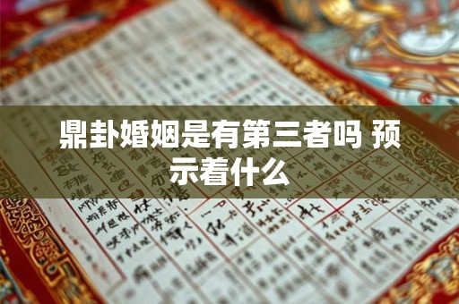 鼎卦婚姻是有第三者吗 预示着什么