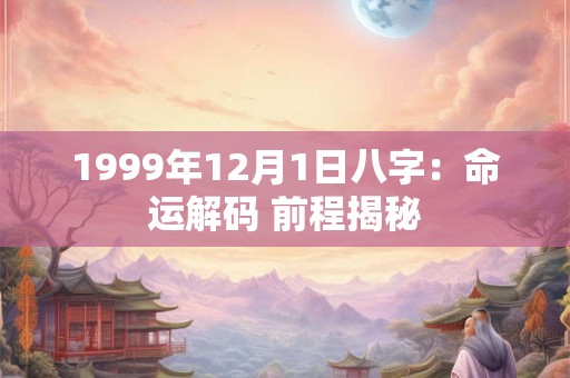 1999年12月1日八字：命运解码 前程揭秘