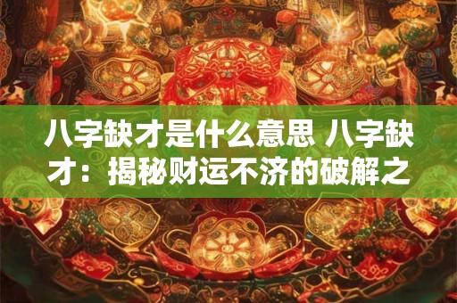 八字缺才是什么意思 八字缺才：揭秘财运不济的破解之道