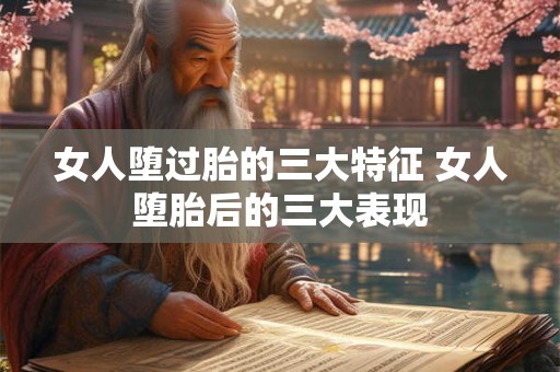 女人堕过胎的三大特征 女人堕胎后的三大表现