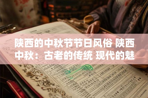详细阅读:陕西的中秋节节日风俗 陕西中秋:古老的传统 现代的魅力 陕西的中秋节节日风俗 陕西中秋:古老的传统 现代的魅力