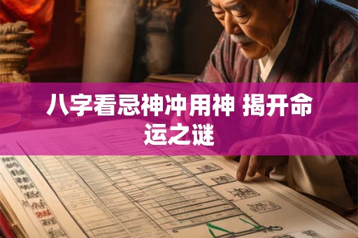 八字看忌神冲用神 揭开命运之谜