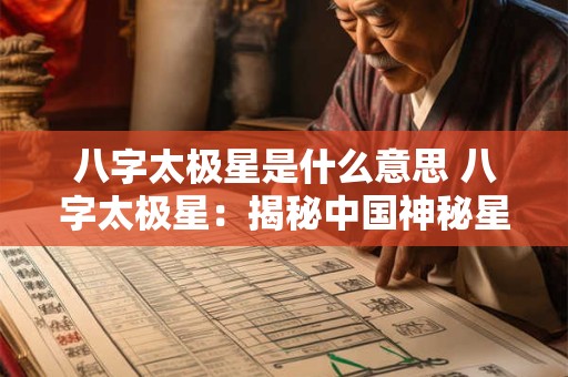 八字太极星是什么意思 八字太极星：揭秘中国神秘星象的奥秘