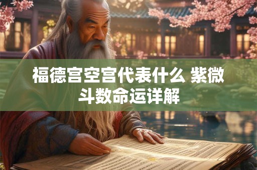福德宫空宫代表什么 紫微斗数命运详解