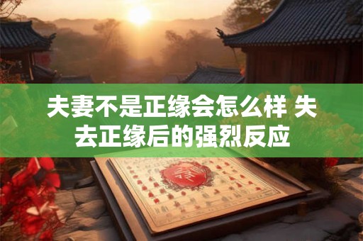 夫妻不是正缘会怎么样 失去正缘后的强烈反应