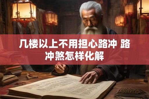 几楼以上不用担心路冲 路冲煞怎样化解