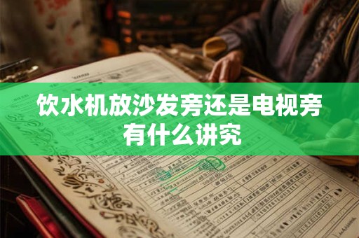 饮水机放沙发旁还是电视旁 有什么讲究