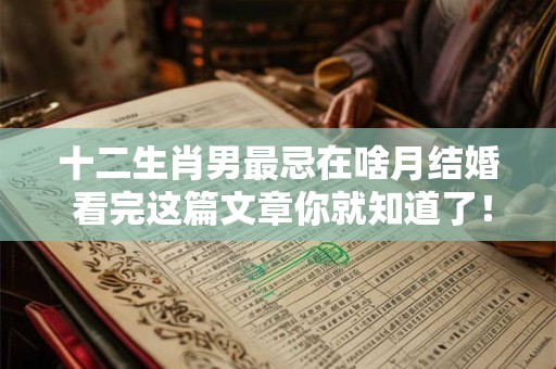 十二生肖男最忌在啥月结婚 看完这篇文章你就知道了！