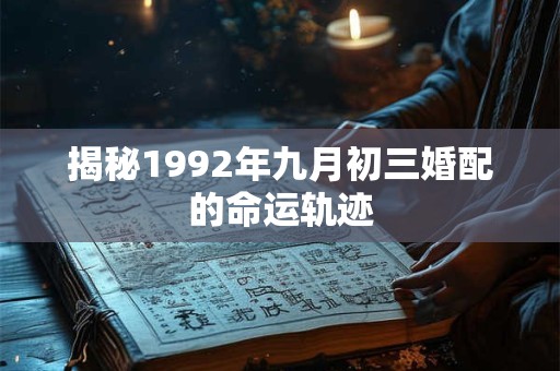 揭秘1992年九月初三婚配的命运轨迹
