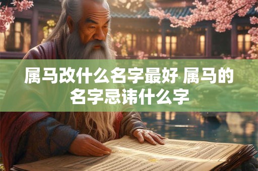属马改什么名字最好 属马的名字忌讳什么字
