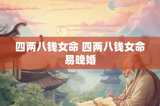 四两八钱女命 四两八钱女命易晚婚