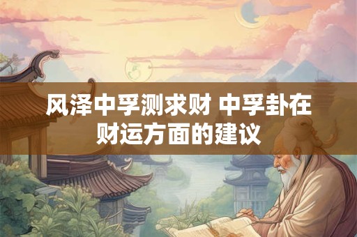 风泽中孚测求财 中孚卦在财运方面的建议