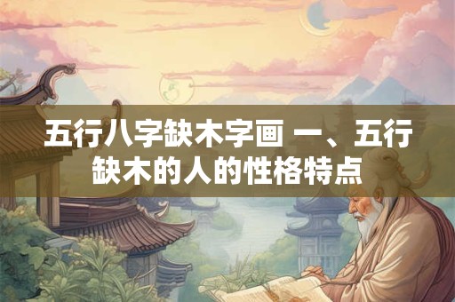 五行八字缺木字画 一、五行缺木的人的性格特点