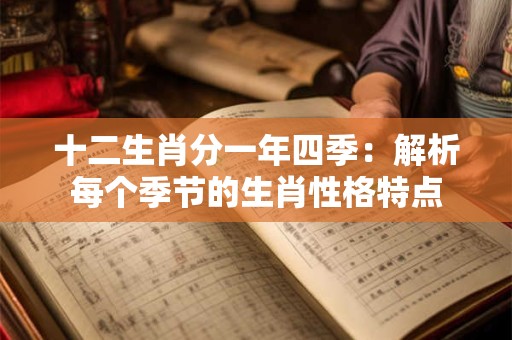十二生肖分一年四季：解析每个季节的生肖性格特点