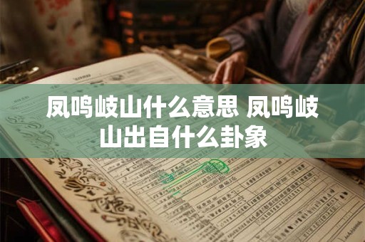 凤鸣岐山什么意思 凤鸣岐山出自什么卦象