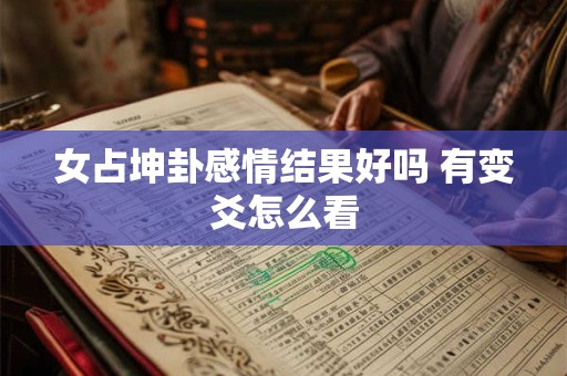 女占坤卦感情结果好吗 有变爻怎么看