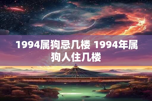 1994属狗忌几楼 1994年属狗人住几楼