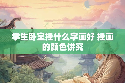 学生卧室挂什么字画好 挂画的颜色讲究