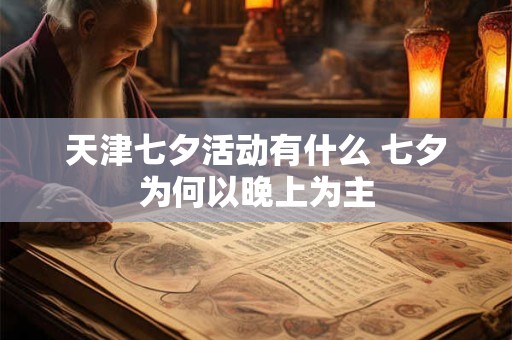 天津七夕活动有什么 七夕为何以晚上为主
