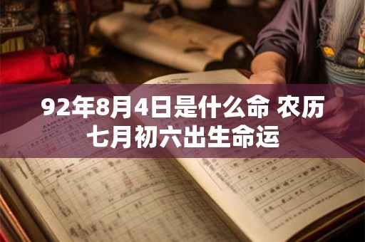 92年8月4日是什么命 农历七月初六出生命运
