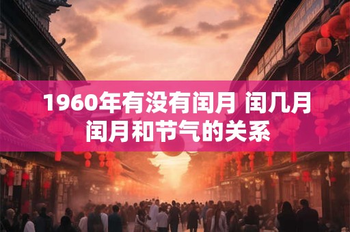 1960年有没有闰月 闰几月 闰月和节气的关系