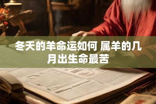 冬天的羊命运如何 属羊的几月出生命最苦