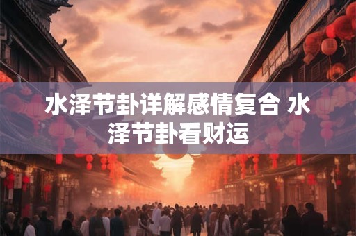 水泽节卦详解感情复合 水泽节卦看财运