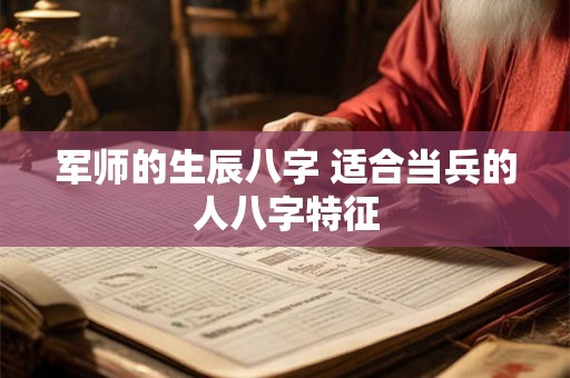 军师的生辰八字 适合当兵的人八字特征