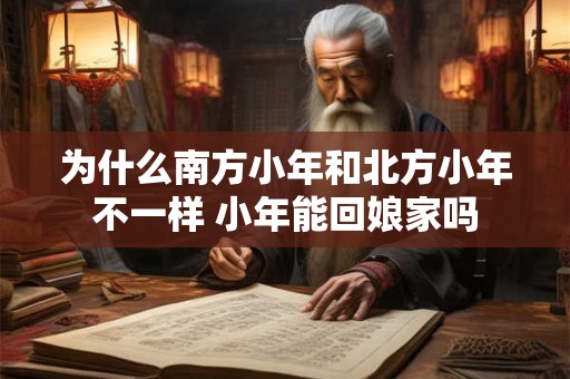 为什么南方小年和北方小年不一样 小年能回娘家吗