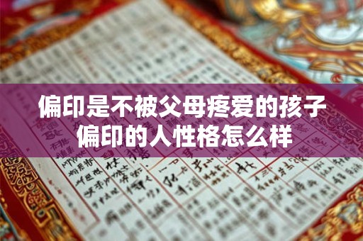 偏印是不被父母疼爱的孩子 偏印的人性格怎么样