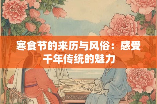 寒食节的来历与风俗：感受千年传统的魅力