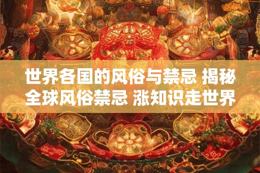 世界各国的风俗与禁忌 揭秘全球风俗禁忌 涨知识走世界！