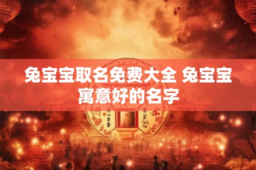 兔宝宝取名免费大全 兔宝宝寓意好的名字