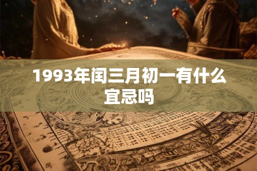 1993年闰三月初一有什么宜忌吗