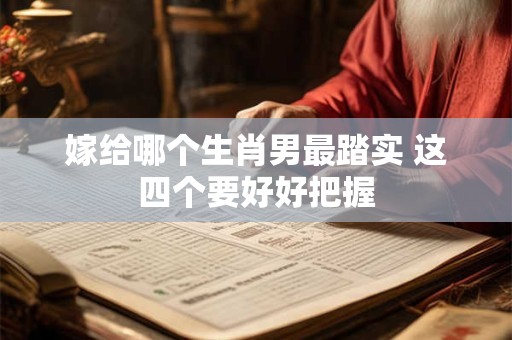 嫁给哪个生肖男最踏实 这四个要好好把握