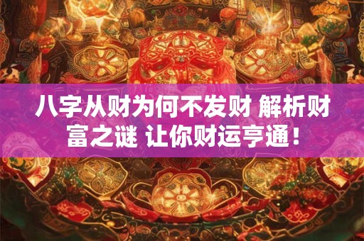 八字从财为何不发财 解析财富之谜 让你财运亨通！