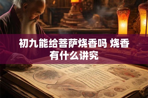 初九能给菩萨烧香吗 烧香有什么讲究