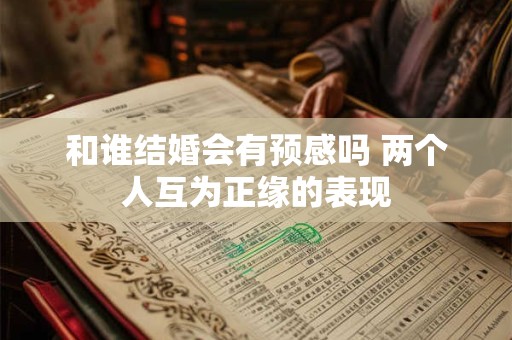 和谁结婚会有预感吗 两个人互为正缘的表现