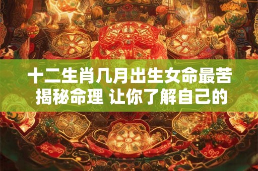 十二生肖几月出生女命最苦 揭秘命理 让你了解自己的命运