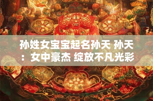 孙姓女宝宝起名孙天 孙天：女中豪杰 绽放不凡光彩