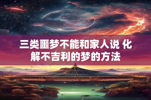 三类噩梦不能和家人说 化解不吉利的梦的方法