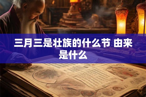 三月三是壮族的什么节 由来是什么