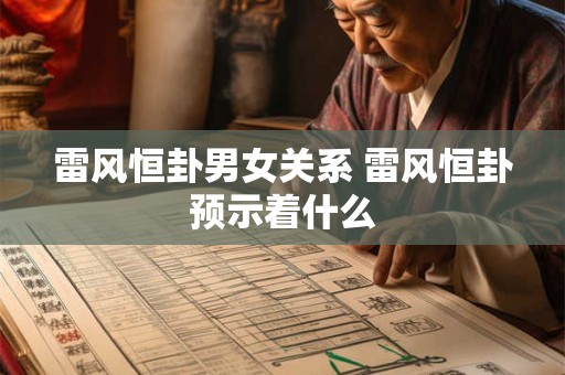 雷风恒卦男女关系 雷风恒卦预示着什么