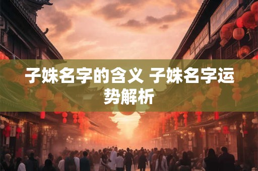 子姝名字的含义 子姝名字运势解析
