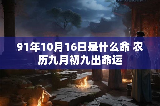 91年10月16日是什么命 农历九月初九出命运