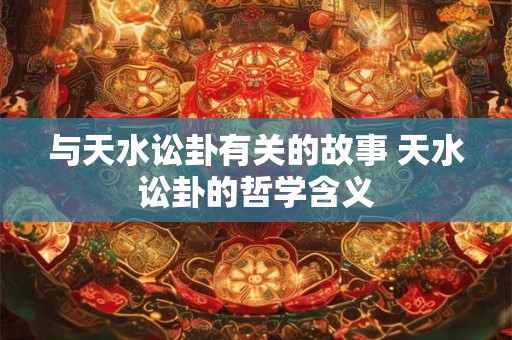 与天水讼卦有关的故事 天水讼卦的哲学含义