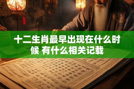 十二生肖最早出现在什么时候 有什么相关记载