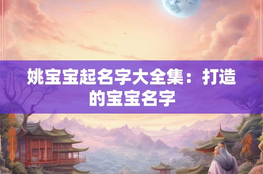 姚宝宝起名字大全集：打造的宝宝名字